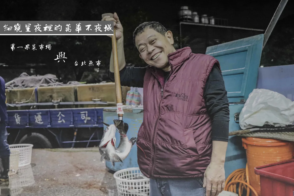 【攝影報導】細窺星夜裡的萬華不夜城——第一果菜市場與台北魚市