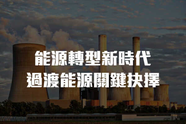 淨零碳排國際趨勢下 台灣過渡能源關鍵抉擇