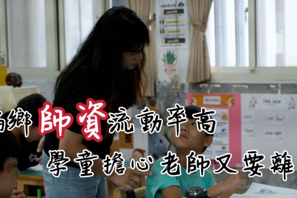 偏鄉師資流動率高 學童擔心老師又要離開